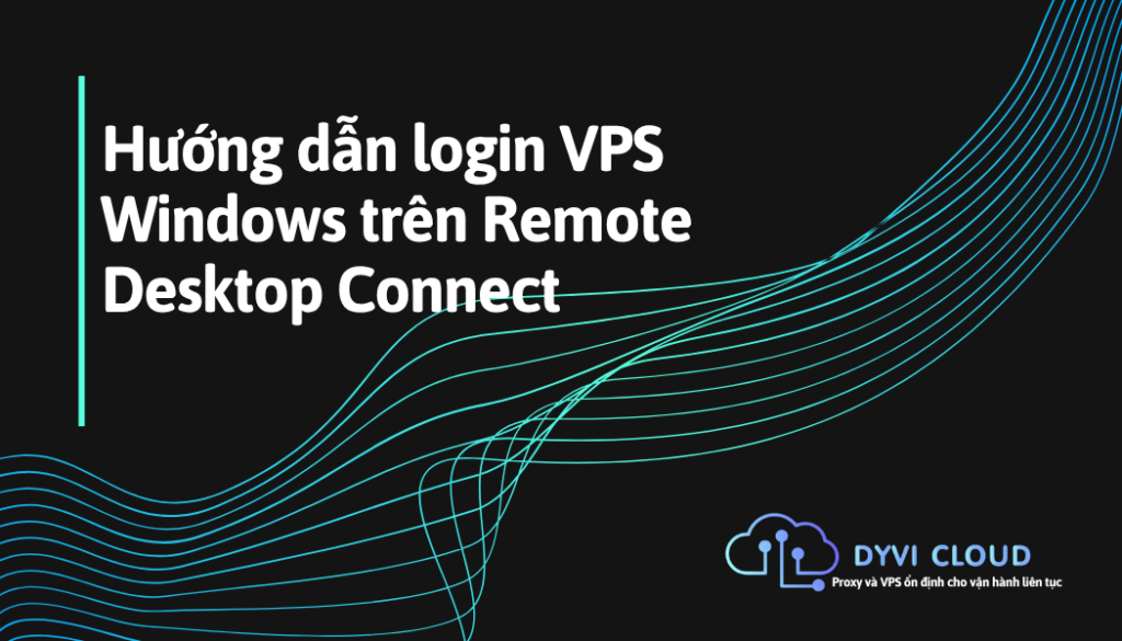 Hướng dẫn login VPS Windows trên Remote Desktop Connect