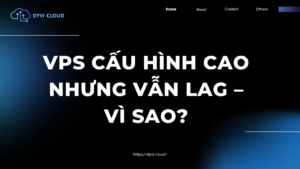 VPS cấu hình cao nhưng vẫn lag – vì sao?