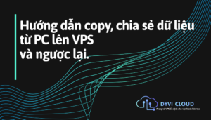 Hướng dẫn copy, chia sẻ dữ liệu từ PC lên VPS và ngược lại.