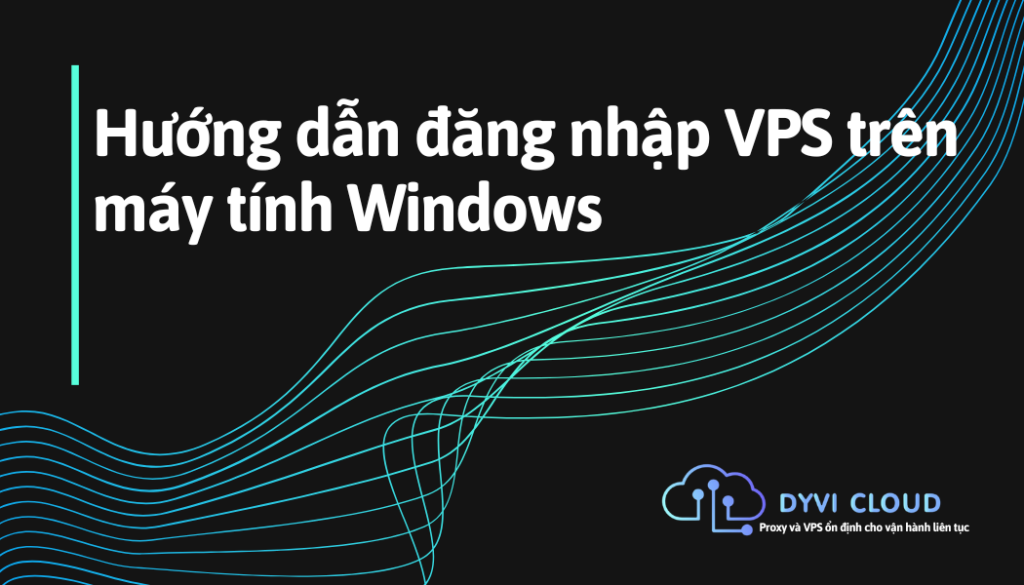 Hướng dẫn đăng nhập VPS trên máy tính Windows