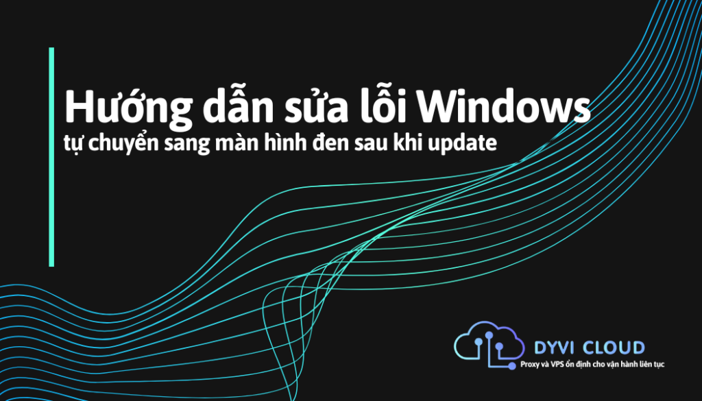 Hướng dẫn sửa lỗi Windows tự chuyển sang màn hình đen sau khi update