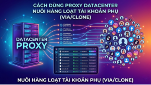 Cách dùng Proxy Datacenter nuôi hàng loạt tài khoản phụ