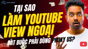 Tại sao làm YouTube View ngoại bắt buộc phải dùng Proxy US (3)