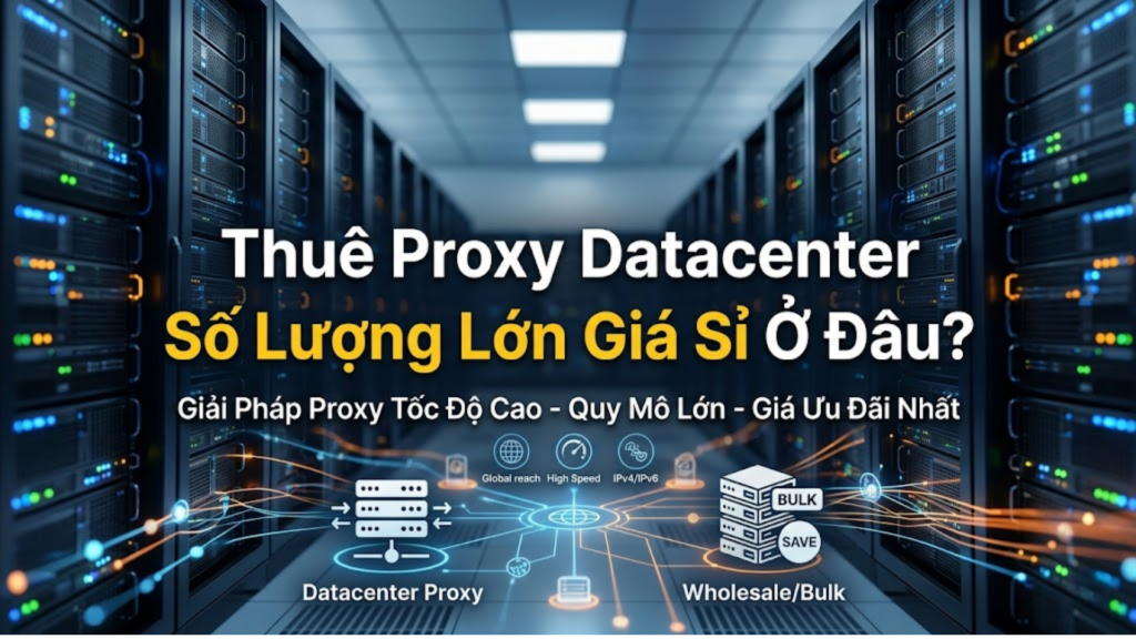 Thuê Proxy Datacenter số lượng lớn giá sỉ ở đâu