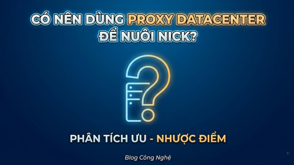 có nên dùng proxy datacenter để nuôi nick