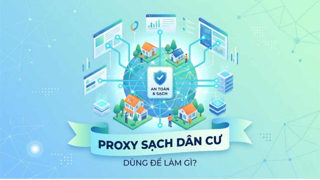 Proxy sạch dân cư dùng để làm gì? 7 ứng dụng thực tế trong MMO, Ads và Dropshipping