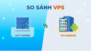 So sánh VPS thường và VPS có hỗ trợ giả lập Android