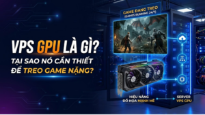 VPS GPU là gì và tại sao nó cần thiết để treo game nặng?