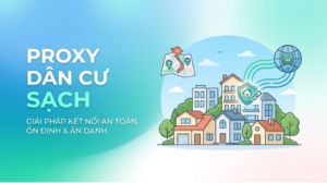 Proxy dân cư sạch (Clean IP) là gì? Cách nhận biết và chọn đúng Proxy uy tín