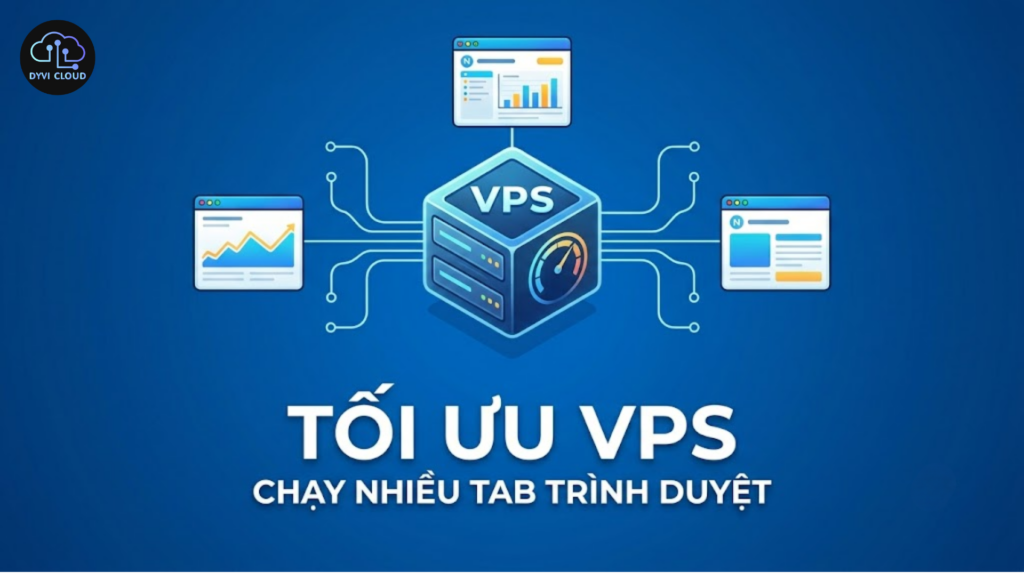 Tối ưu VPS để chạy nhiều tab trình duyệt cùng lúc