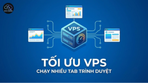 Tối ưu VPS để chạy nhiều tab trình duyệt cùng lúc