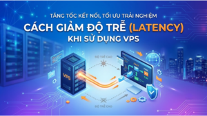 Cách giảm độ trễ (latency) khi sử dụng VPS