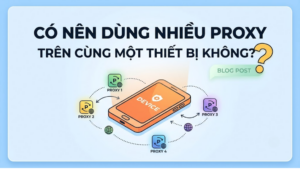 Có nên dùng nhiều Proxy trên cùng một thiết bị không?