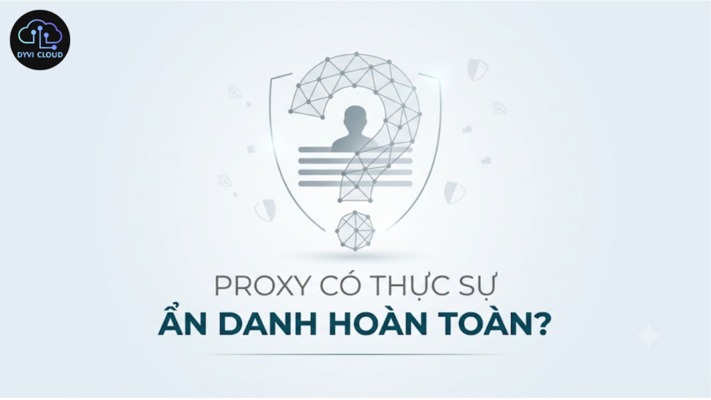 Proxy có thực sự ẩn danh hoàn toàn không?