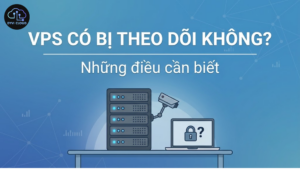 VPS có bị theo dõi không? Những điều cần biết