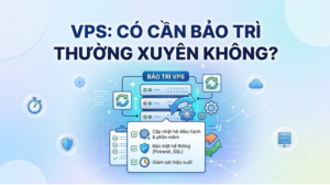 VPS có cần bảo trì thường xuyên không?