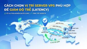 Cách chọn vị trí server VPS phù hợp để giảm độ trễ