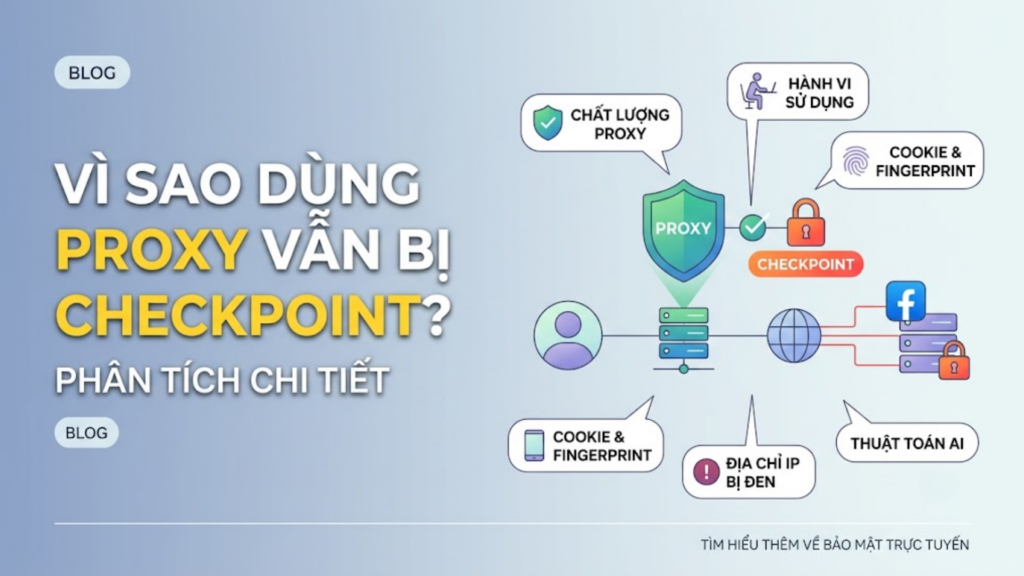 Vì sao dùng Proxy vẫn bị checkpoint? Phân tích chi tiết