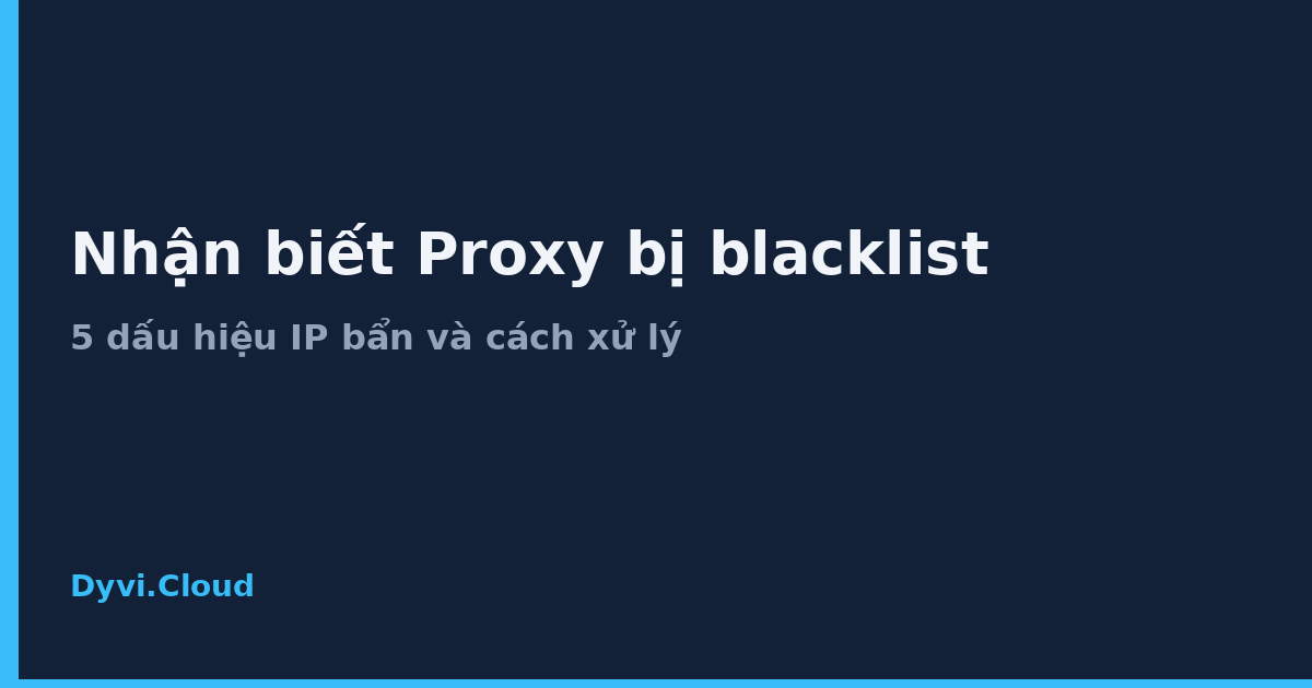 Nhận biết Proxy bị blacklist – 5 dấu hiệu IP bẩn và cách xử lý