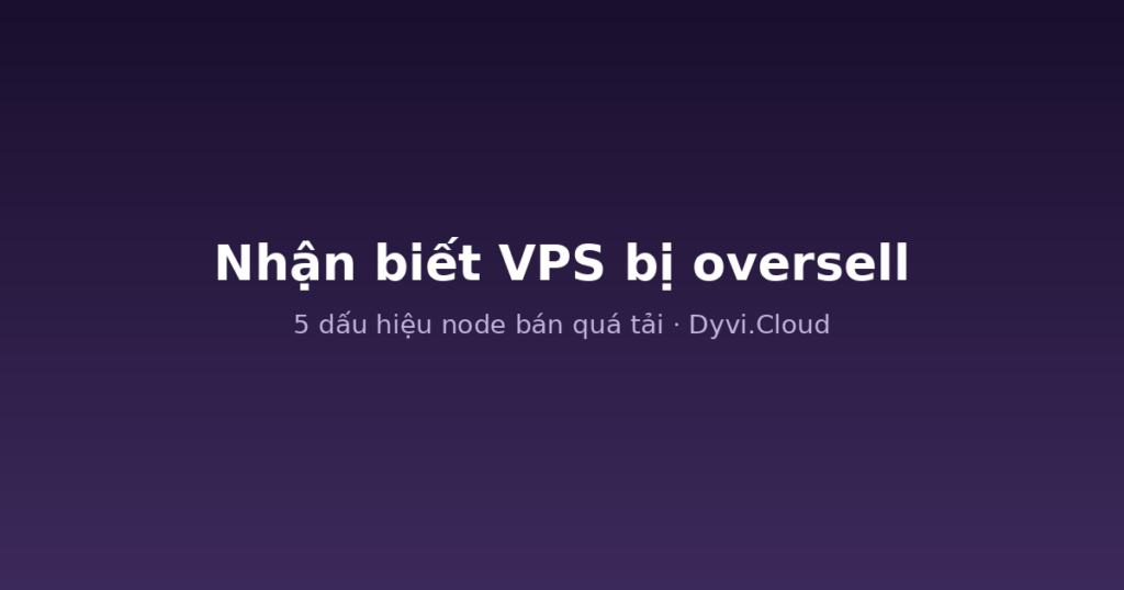 Nhận biết VPS bị oversell – 5 dấu hiệu node bán quá tải