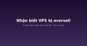 Nhận biết VPS bị oversell – 5 dấu hiệu node bán quá tải