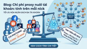 Chi phí proxy nuôi tài khoản: tính trên mỗi nick